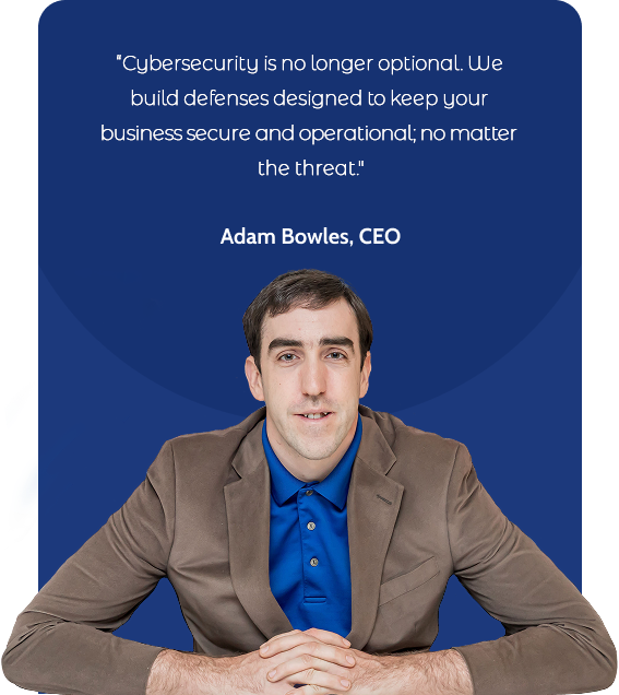 “Cybersecurity is no longer optional. We build defenses designed to keep your business secure and operational; no matter the threat.