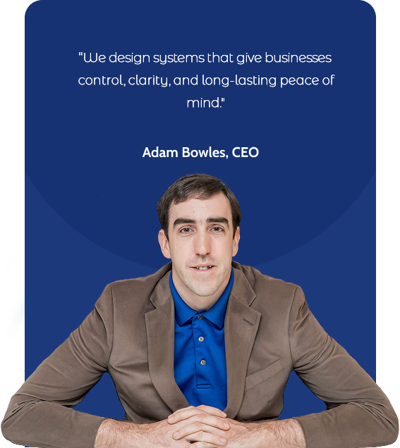We design systems that give businesses control, clarity, and long-lasting peace of mind.