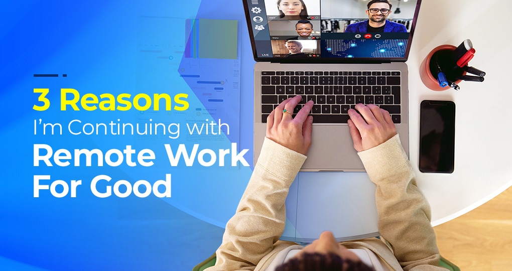 3 Reasons For Continuing With Remote Work—For Good